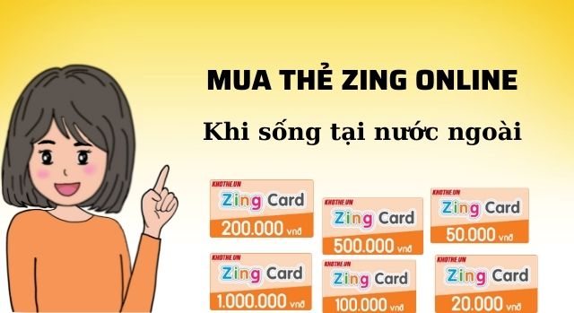 Những điều cần biết khi mua thẻ Zing online khi sống tại nước ngoài