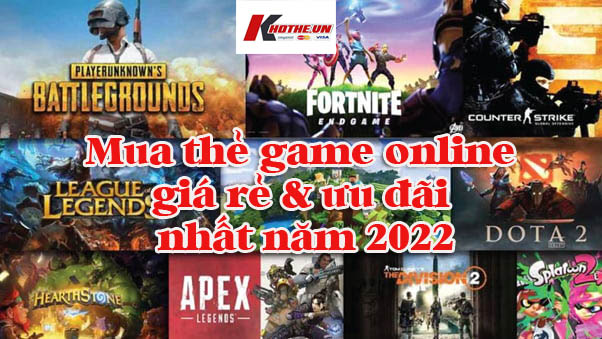 Tuyệt chiêu mua thẻ game online giá rẻ, ưu đãi lớn nhất năm 2022